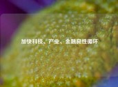 加快科技、产业、金融良性循环