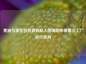 奥迪与潜在投资者就陷入困境的布鲁塞尔工厂进行谈判