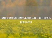 房价企稳信号？8城二手房价反弹，部分房主不接受大砍价