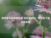 息差保卫战硝烟弥漫 有民营银行一年五度下调存款利息