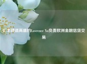 汇丰聘请高盛的Lawrence Xu负责欧洲金融信贷交易