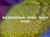 智谱AI概念股持续走强，创业黑马、首都在线双双涨停