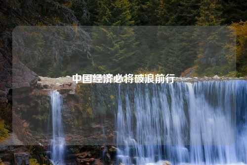 中国经济必将破浪前行