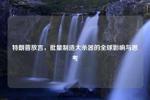 特朗普放言，批量制造大杀器的全球影响与思考